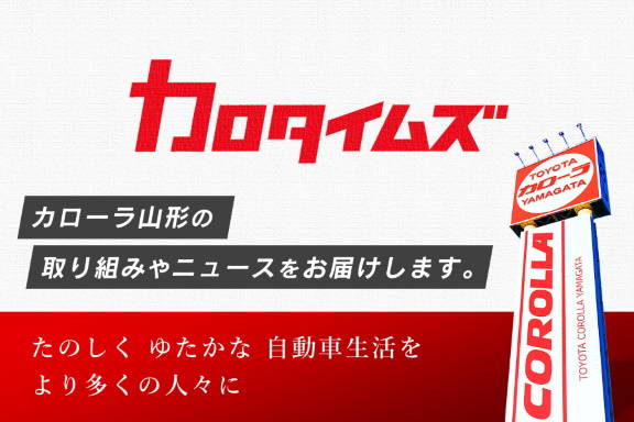 トヨタカローラ山形の取り組みやニュースをお伝えする「カロタイムズ」。